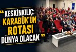 KESKİNKILIÇ; “KARABÜK DÜNYAYA AÇILACAK”