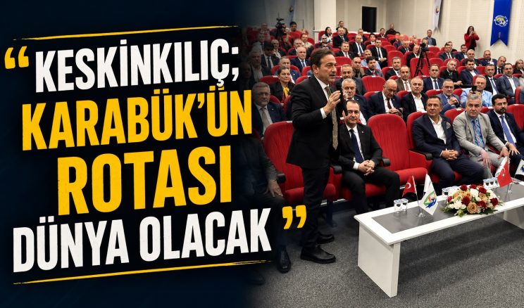 KESKİNKILIÇ; “KARABÜK DÜNYAYA AÇILACAK”
