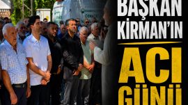 BAŞKAN KİRMAN’IN ACI GÜNÜ