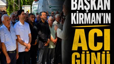 BAŞKAN KİRMAN’IN ACI GÜNÜ