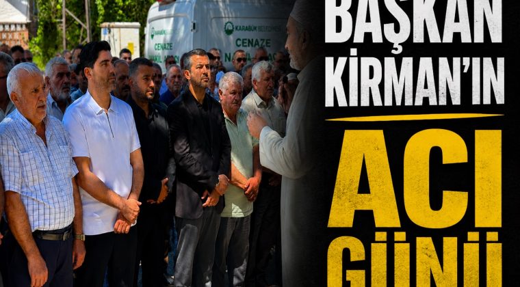 BAŞKAN KİRMAN’IN ACI GÜNÜ