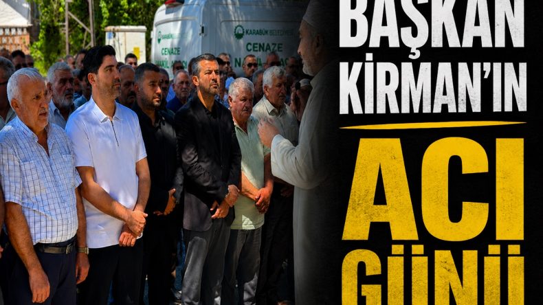 BAŞKAN KİRMAN’IN ACI GÜNÜ