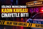 KADIN KAVGASI ÖLÜMLE BİTTİ